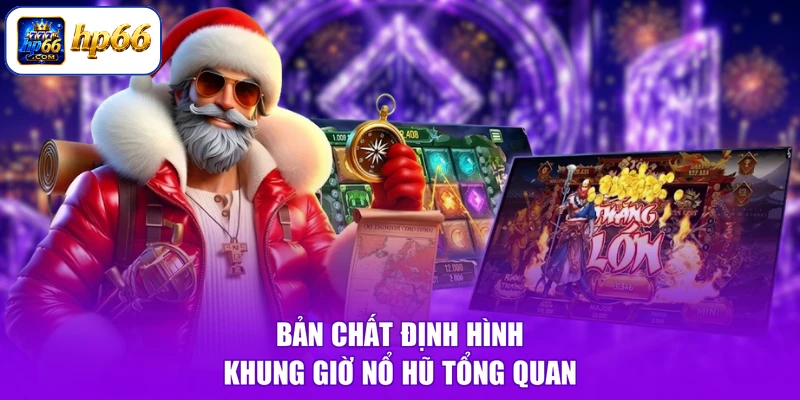 Bản chất định hình khung giờ nổ hũ tổng quan