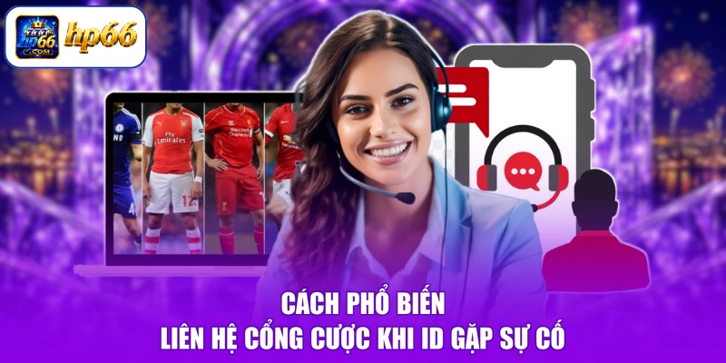 Liên Hệ HP66 Khi Tài Khoản Gặp Sự Cố Ở Đâu - Nhanh, An Toàn 2 Cách phổ biến liên hệ cổng cược khi ID gặp sự cố