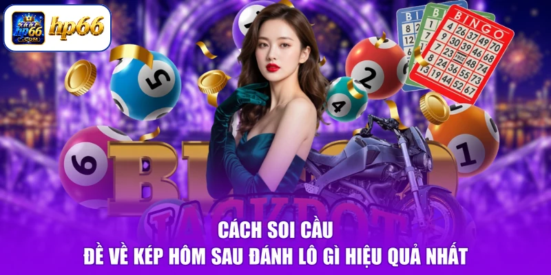 Đề Về Kép Hôm Sau Đánh Lô Gì - Chốt Trúng Ngay, Đón Vận May 2 Cách soi cầu đề về kép hôm sau đánh lô gì hiệu quả nhất