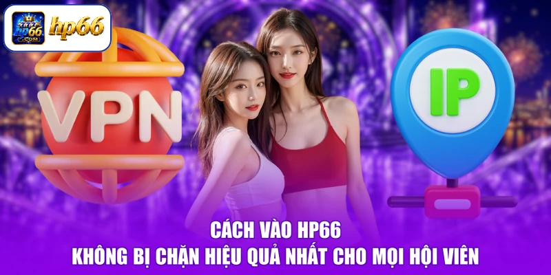 Cách Vào HP66 Không Bị Chặn - Vượt Rào Nhanh, Lướt Web Êm 2 Cách vào HP66 không bị chặn hiệu quả nhất cho mọi hội viên