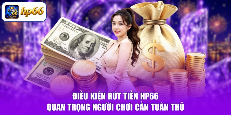 Điều Kiện Rút Tiền HP66 - Nắm Vững Quy Tắc, Tiền Về Đầy Ví 1 Điều kiện rút tiền HP66 quan trọng người chơi cần tuân thủ