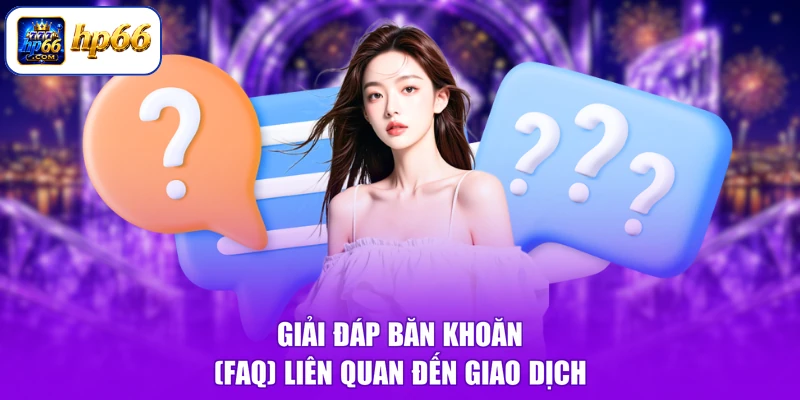 Giải đáp băn khoăn (FAQ) liên quan đến giao dịch 