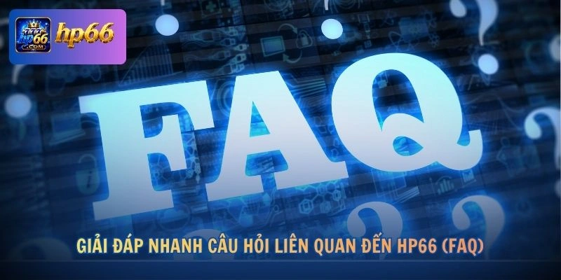 HP66 23 Giải đáp nhanh câu hỏi liên quan đến HP66 (FAQ)