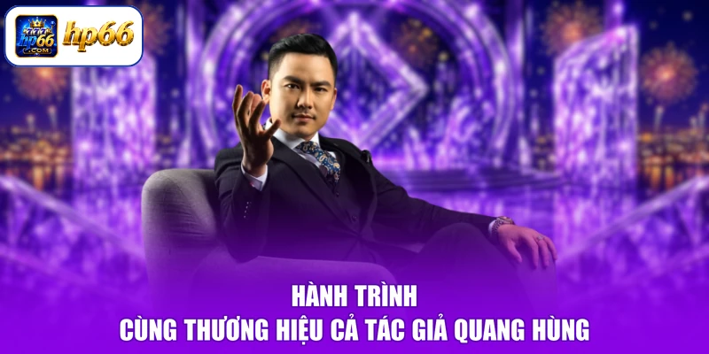 Hành trình cùng thương hiệu cả tác giả Quang Hùng