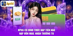 HP66 Có Hình Thức Nạp Tiền Nào - Nạp Vốn Mau, Nhận Thưởng To