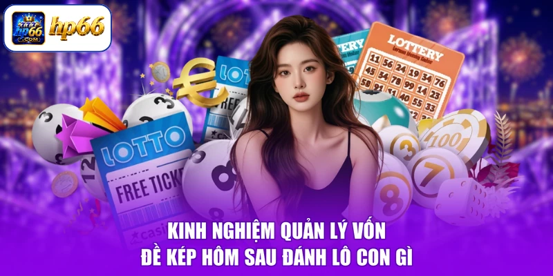 Đề Về Kép Hôm Sau Đánh Lô Gì - Chốt Trúng Ngay, Đón Vận May 3 Kinh nghiệm quản lý vốn đề kép hôm sau đánh lô con gì