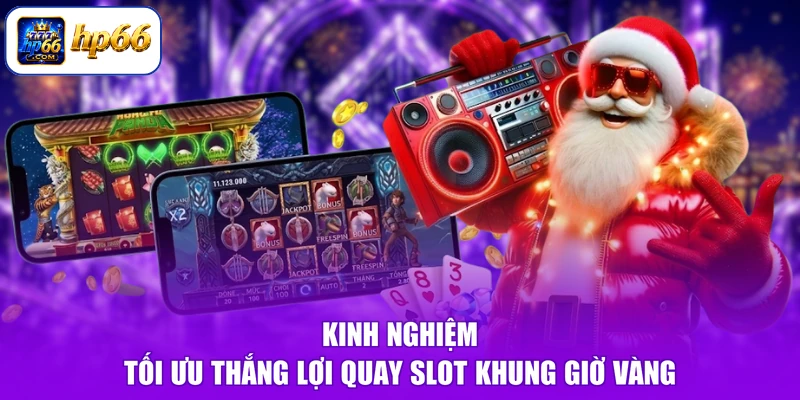 Kinh nghiệm tối ưu thắng lợi quay slot khung giờ vàng