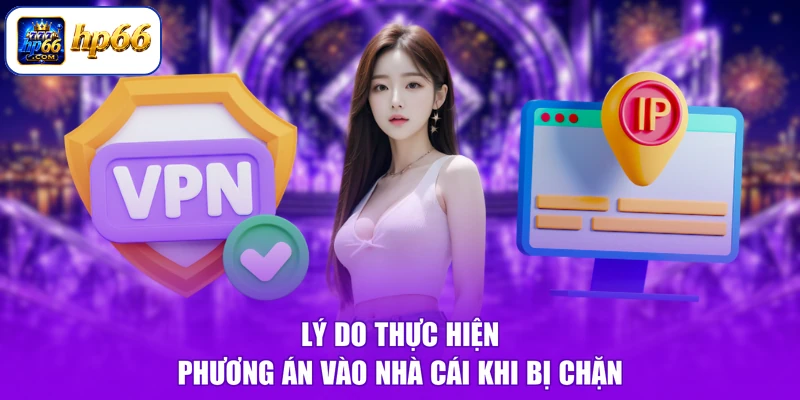 Cách Vào HP66 Không Bị Chặn - Vượt Rào Nhanh, Lướt Web Êm 1 Lý do thực hiện phương án vào nhà cái khi bị chặn