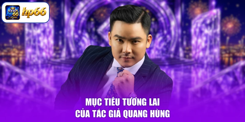 Mục tiêu tương lai của tác giả Quang Hùng