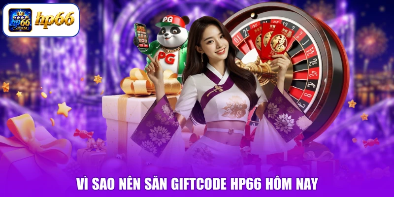 Giftcode HP66 Hôm Nay - Săn Mã Liền Tay, Rinh Ngay Lộc Lớn 1 Vì sao nên săn Giftcode HP66 hôm nay